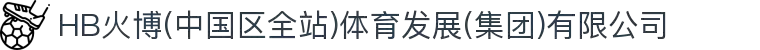 HB火博(中国区全站)体育发展(集团)有限公司
